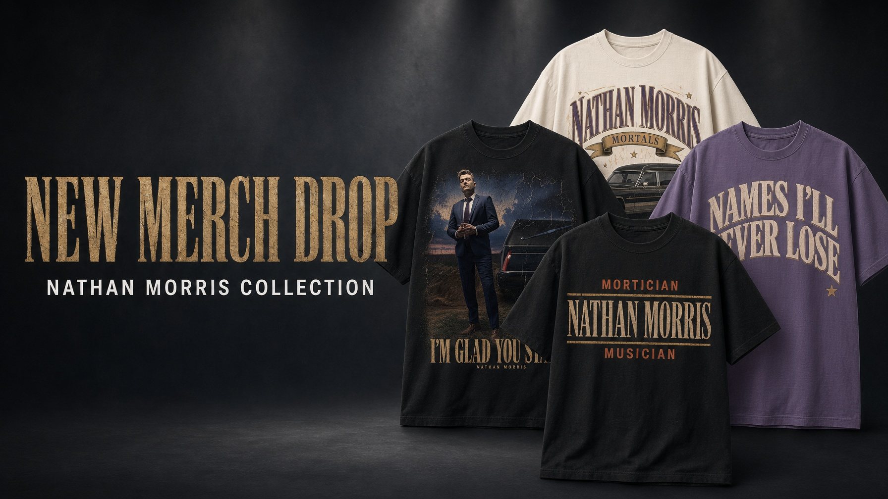Four Nathan Morris tees laid out: Nathan Morris, Names I'll Never Lose, Mortician and I'm Glad You Stayed.